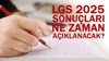 2025 LGS sonuçları açıklandı mı?