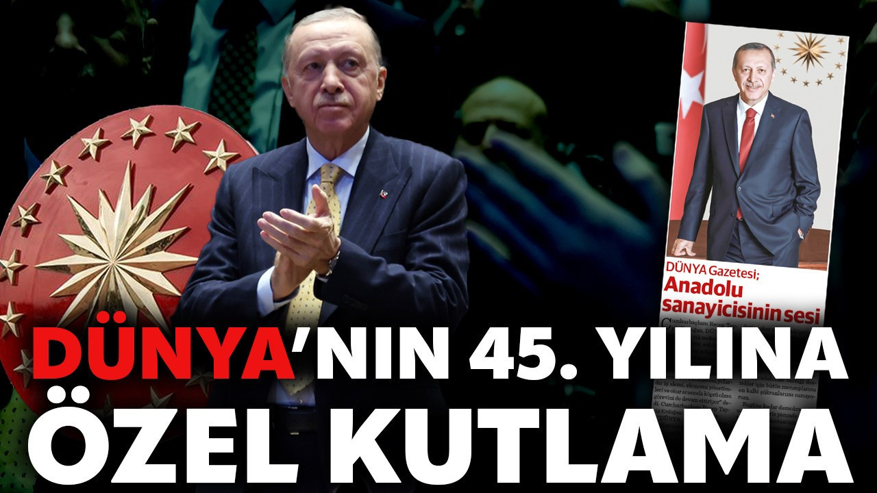Cumhurbaşkanı Erdoğan: Dünya Gazetesi; Anadolu sanayicisinin sesi