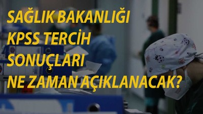 Sağlık Bakanlığı KPSS tercih sonuçları açıklandı mı, ne zaman açıklanacak?