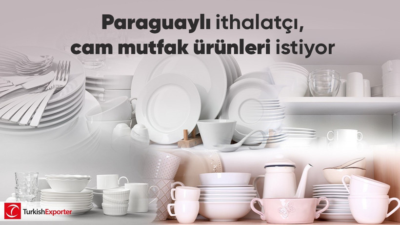 Paraguaylı ithalatçı, cam mutfak ürünleri istiyor