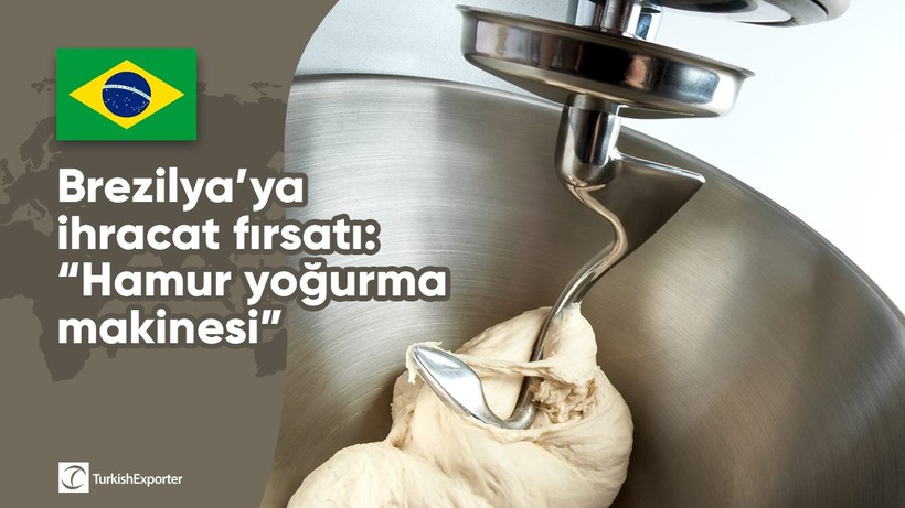Brezilya’ya ihracat fırsatı: “Hamur yoğurma makinesi”