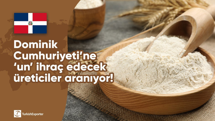 Dominik Cumhuriyeti’ne ‘un’ ihraç edecek üreticiler aranıyor!