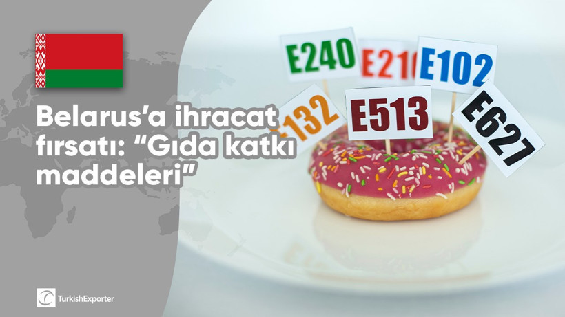 Belarus’a ihracat fırsatı: “Gıda katkı maddeleri”