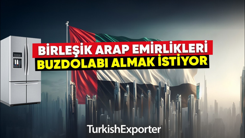 Birleşik Arap Emirlikleri, Türkiye’den buzdolabı almak istiyor!
